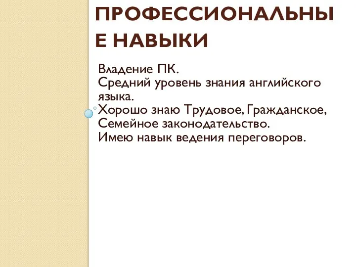 ПРОФЕССИОНАЛЬНЫЕ НАВЫКИ Владение ПК. Средний уровень знания английского языка. Хорошо знаю Трудовое,