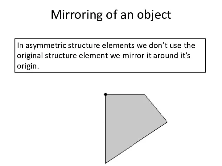 Mirroring of an object In asymmetric structure elements we don’t use the