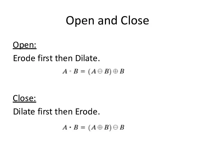 Open and Close Open: Erode first then Dilate. Close: Dilate first then Erode.