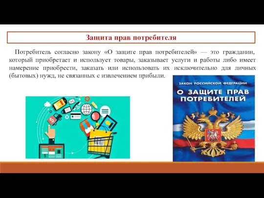 Защита прав потребителя Потребитель согласно закону «О защите прав потребите­лей» — это