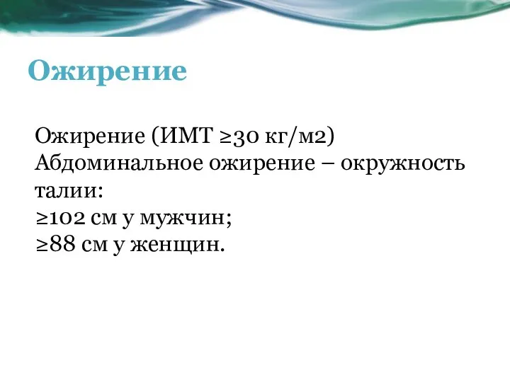 Ожирение Ожирение (ИМТ ≥30 кг/м2) Абдоминальное ожирение – окружность талии: ≥102 см