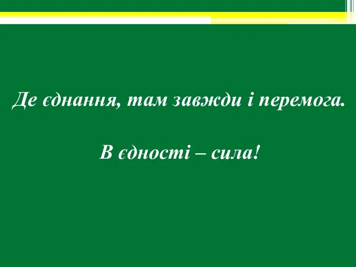 Де єднання, там завжди і перемога. В єдності – сила!