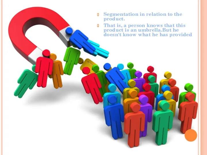 Segmentation in relation to the product. That is, a person knows that