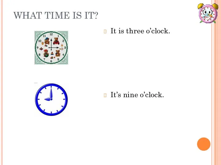 WHAT TIME IS IT? It is three o’clock. It’s nine o’clock.