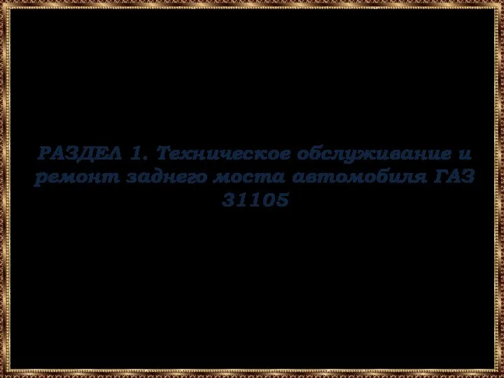 РАЗДЕЛ 1. Техническое обслуживание и ремонт заднего моста автомобиля ГАЗ 31105