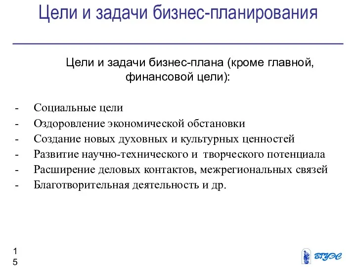 Цели и задачи бизнес-планирования Цели и задачи бизнес-плана (кроме главной, финансовой цели):