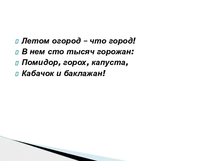 Летом огород – что город! В нем сто тысяч горожан: Помидор, горох, капуста, Кабачок и баклажан!