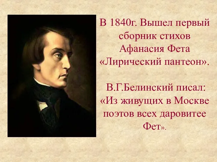 В 1840г. Вышел первый сборник стихов Афанасия Фета «Лирический пантеон». В.Г.Белинский писал: