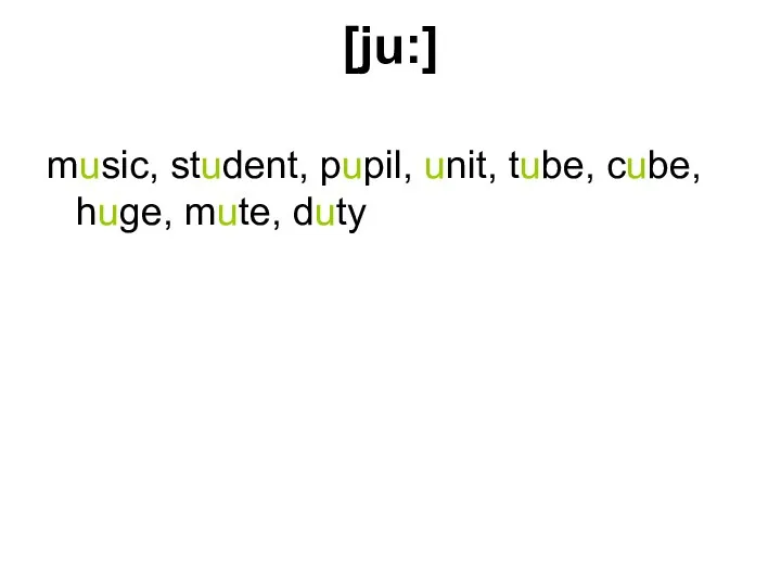 [ju:] music, student, pupil, unit, tube, cube, huge, mute, duty