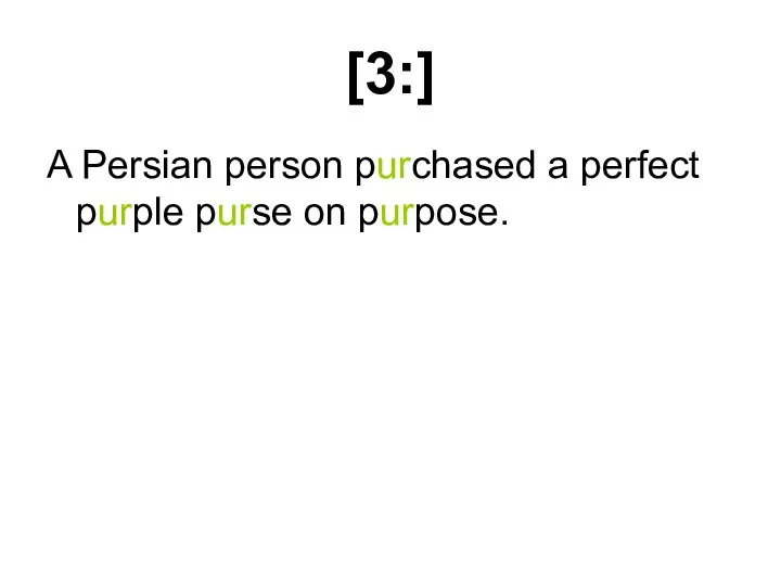 [3:] A Persian person purchased a perfect purple purse on purpose.