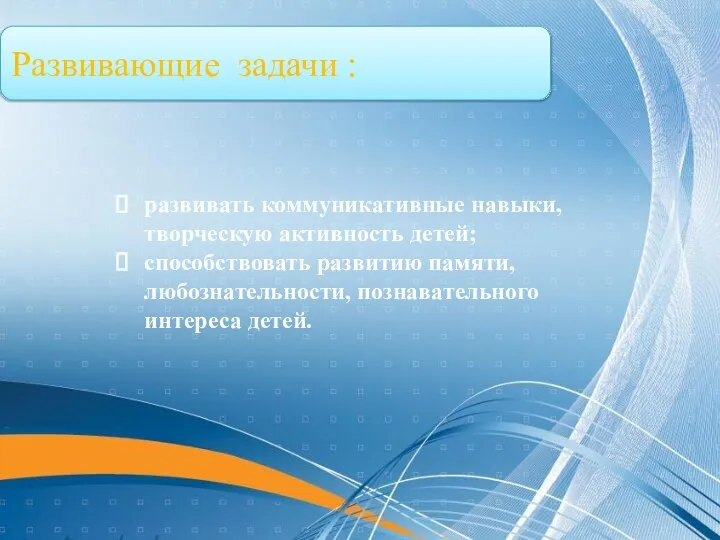 Развивающие задачи : развивать коммуникативные навыки, творческую активность детей; способствовать развитию памяти, любознательности, познавательного интереса детей.