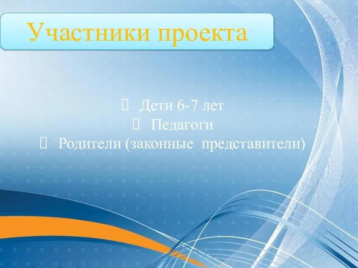 Дети 6-7 лет Педагоги Родители (законные представители) Участники проекта