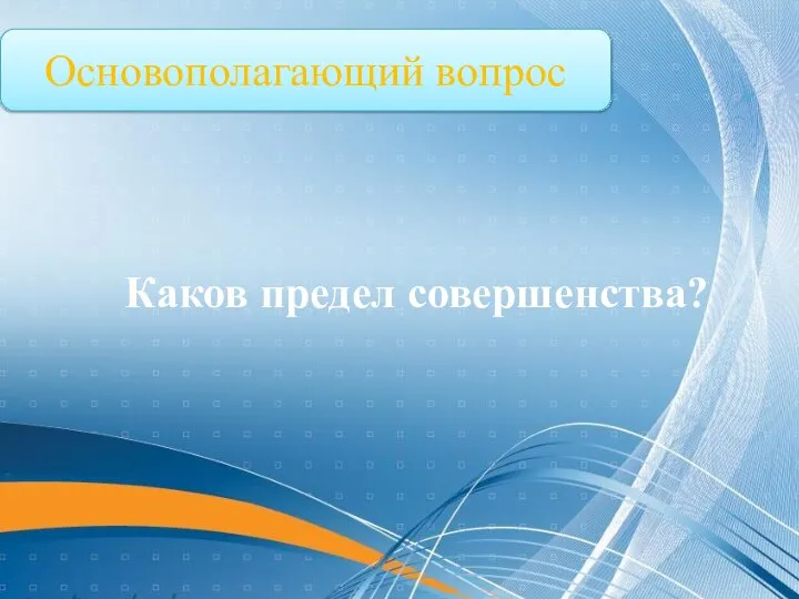 Основополагающий вопрос Каков предел совершенства?