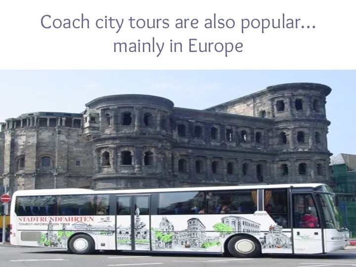 Coach city tours are also popular… mainly in Europe