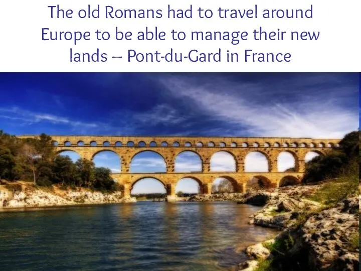 The old Romans had to travel around Europe to be able to
