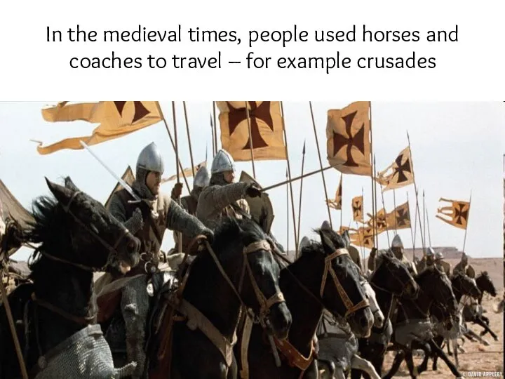 In the medieval times, people used horses and coaches to travel – for example crusades