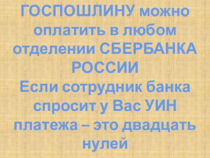 ГОСПОШЛИНУ можно оплатить в любом отделении СБЕРБАНКА РОССИИ Если сотрудник банка спросит