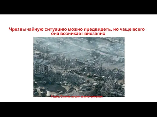 Чрезвычайную ситуацию можно предвидеть, но чаще всего она возникает внезапно Город Спитак после землетрясения