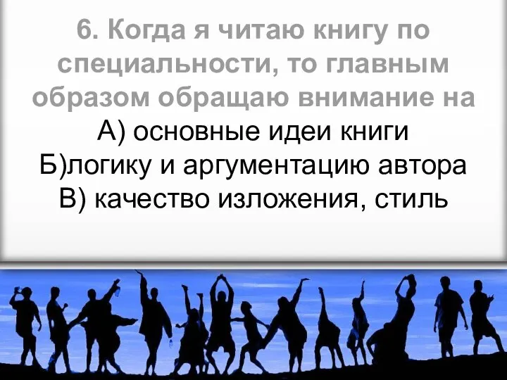 6. Когда я читаю книгу по специальности, то главным образом обращаю внимание