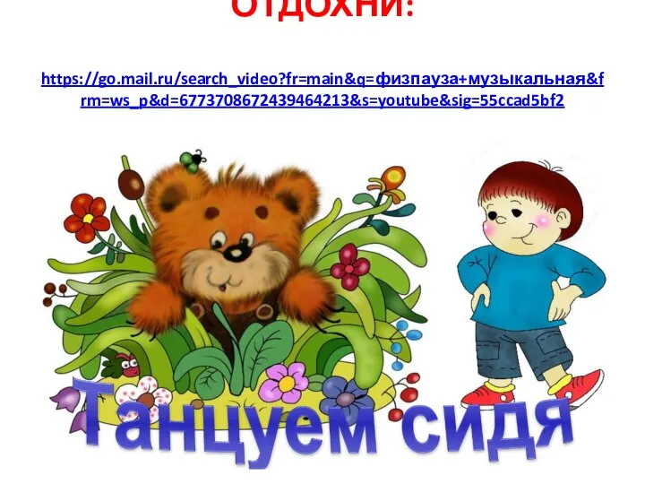ОТДОХНИ: https://go.mail.ru/search_video?fr=main&q=физпауза+музыкальная&frm=ws_p&d=6773708672439464213&s=youtube&sig=55ccad5bf2