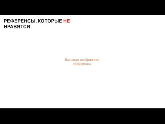 РЕФЕРЕНСЫ, КОТОРЫЕ НЕ НРАВЯТСЯ Вставьте отобранные референсы