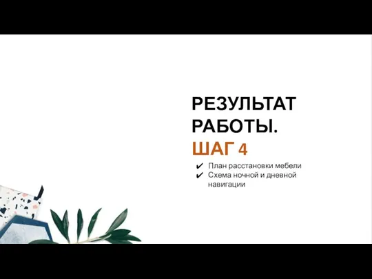 РЕЗУЛЬТАТ РАБОТЫ. ШАГ 4 План расстановки мебели Схема ночной и дневной навигации