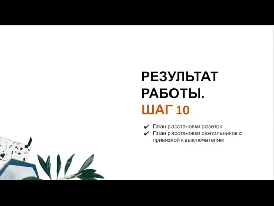 РЕЗУЛЬТАТ РАБОТЫ. ШАГ 10 План расстановки розеток План расстановки светильников с привязкой к выключателям