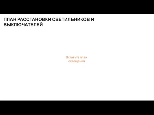 ПЛАН РАССТАНОВКИ СВЕТИЛЬНИКОВ И ВЫКЛЮЧАТЕЛЕЙ Вставьте план освещения