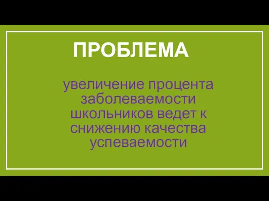 увеличение процента заболеваемости школьников ведет к снижению качества успеваемости ЦЕЛЬ ПРОЕКТА ПРОБЛЕМА