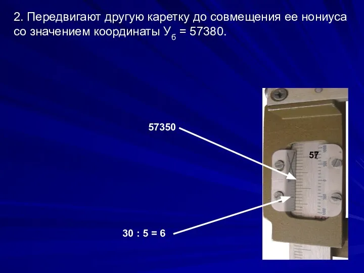 57 2. Передвигают другую каретку до совмещения ее нониуса со значением координаты