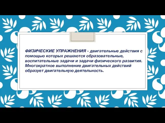 ФИЗИЧЕСКИЕ УПРАЖНЕНИЯ - двигательные действия с помощью которых ре­шаются образовательные, воспитательные задачи