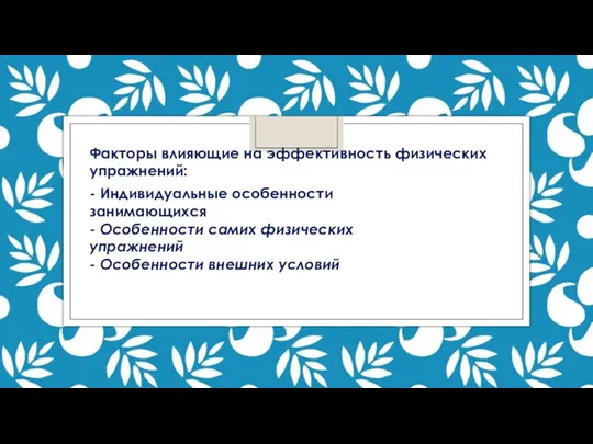 Факторы влияющие на эффективность физических упражнений: - Индивидуальные особенности занимающихся - Особенности