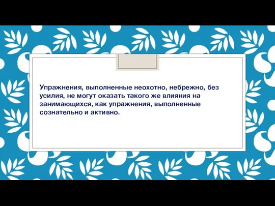 Упражнения, выполненные неохотно, небрежно, без усилия, не могут оказать такого же влияния