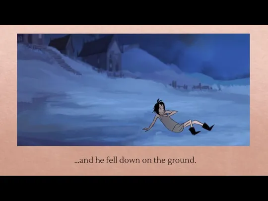 …and he fell down on the ground.