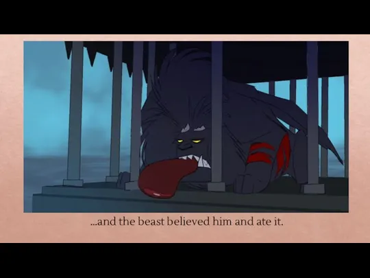 …and the beast believed him and ate it.