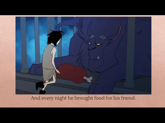 And every night he brought food for his friend.