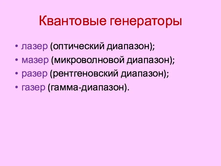 Квантовые генераторы лазер (оптический диапазон); мазер (микроволновой диапазон); разер (рентгеновский диапазон); газер (гамма-диапазон).