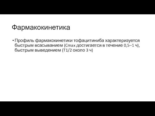 Фармакокинетика Профиль фармакокинетики тофацитиниба характеризуется быстрым всасыванием (Cmax достигается в течение 0,5–1