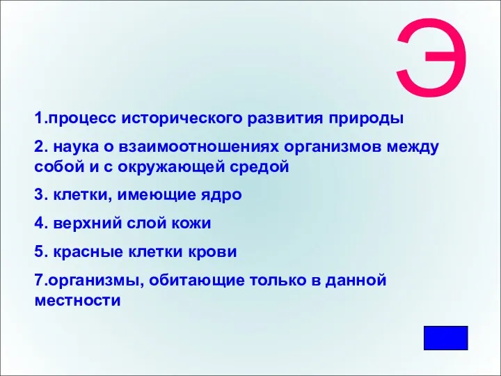 Э 1.процесс исторического развития природы 2. наука о взаимоотношениях организмов между собой