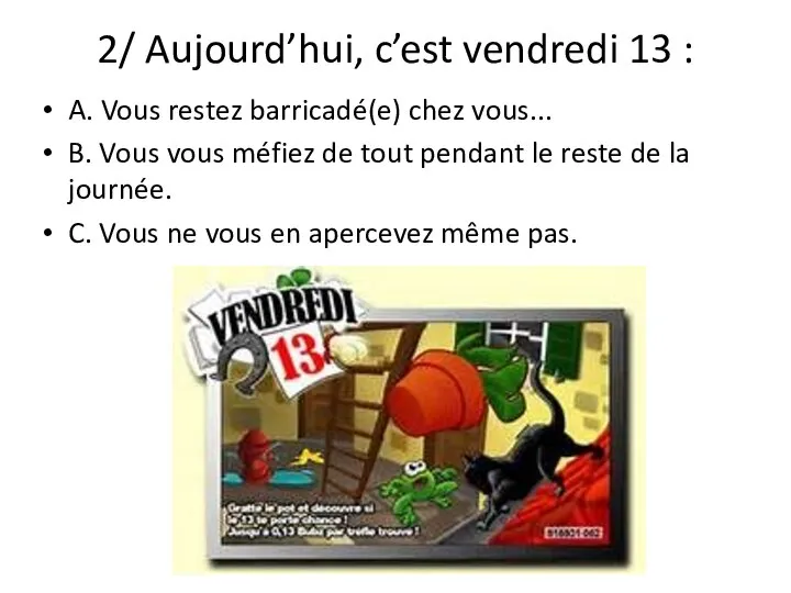 2/ Aujourd’hui, c’est vendredi 13 : A. Vous restez barricadé(e) chez vous...