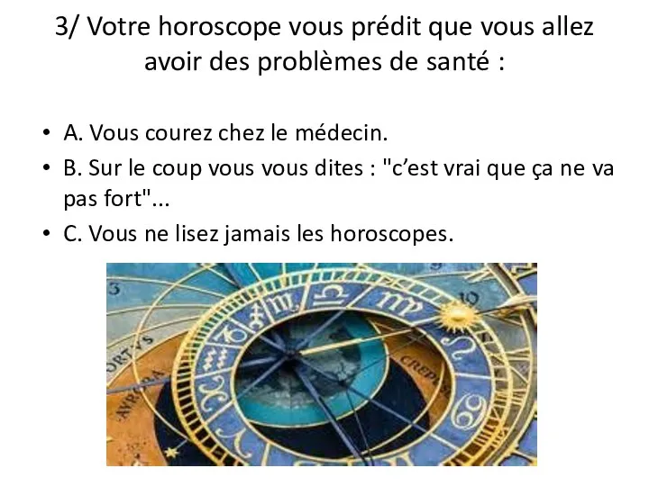 3/ Votre horoscope vous prédit que vous allez avoir des problèmes de