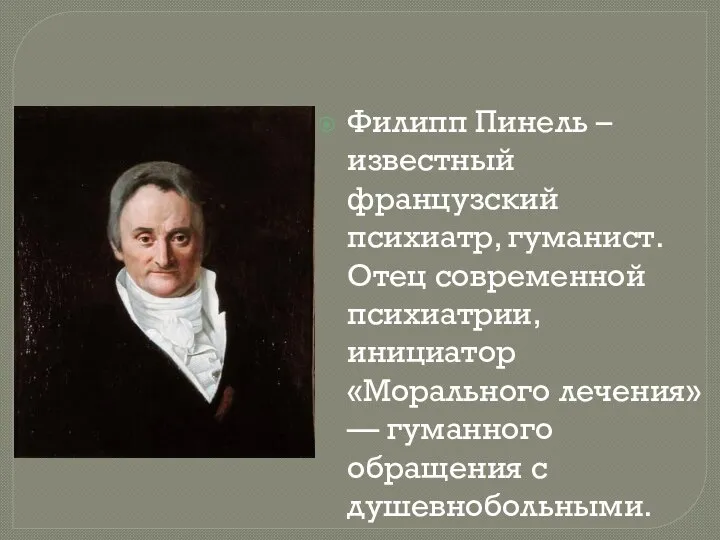 Филипп Пинель – известный французский психиатр, гуманист. Отец современной психиатрии, инициатор «Морального