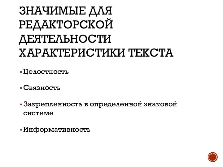 ЗНАЧИМЫЕ ДЛЯ РЕДАКТОРСКОЙ ДЕЯТЕЛЬНОСТИ ХАРАКТЕРИСТИКИ ТЕКСТА Целостность Связность Закрепленность в определенной знаковой системе Информативность