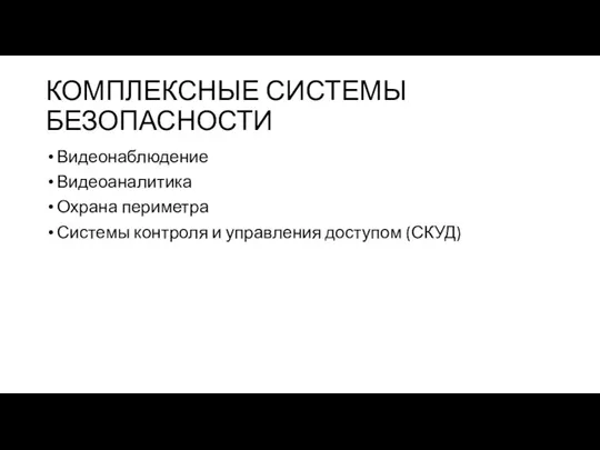 КОМПЛЕКСНЫЕ СИСТЕМЫ БЕЗОПАСНОСТИ Видеонаблюдение Видеоаналитика Охрана периметра Системы контроля и управления доступом (СКУД)