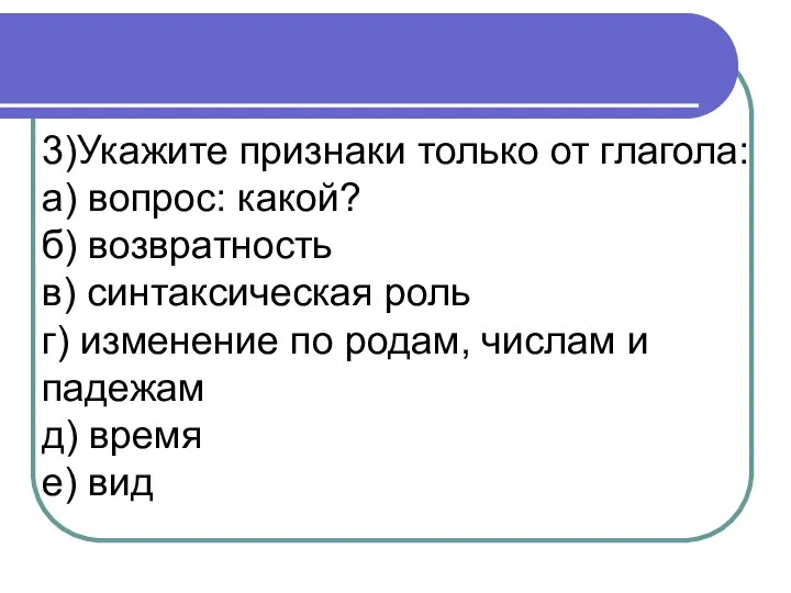 3)Укажите признаки только от глагола: а) вопрос: какой? б) возвратность в) синтаксическая