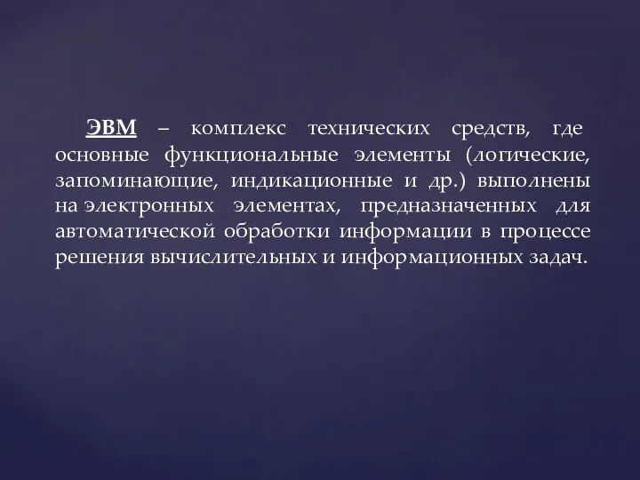 ЭВМ – комплекс технических средств, где основные функциональные элементы (логические, запоминающие, индикационные