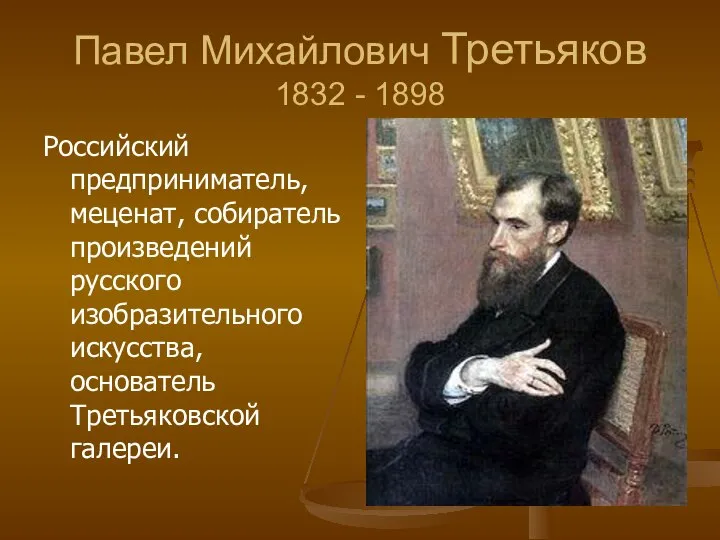 Павел Михайлович Третьяков 1832 - 1898 Российский предприниматель, меценат, собиратель произведений русского