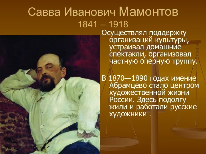 Савва Иванович Мамонтов 1841 – 1918 Осуществлял поддержку организаций культуры, устраивал домашние