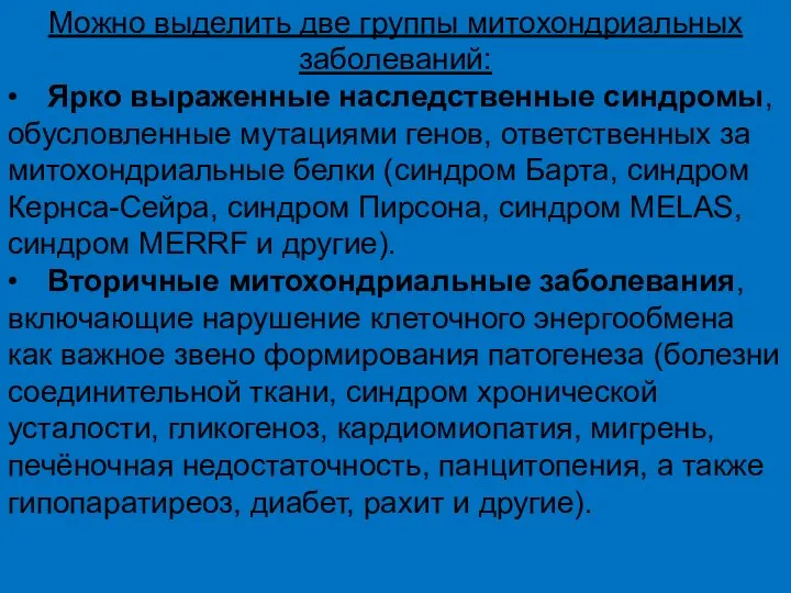 Можно выделить две группы митохондриальных заболеваний: • Ярко выраженные наследственные синдромы, обусловленные