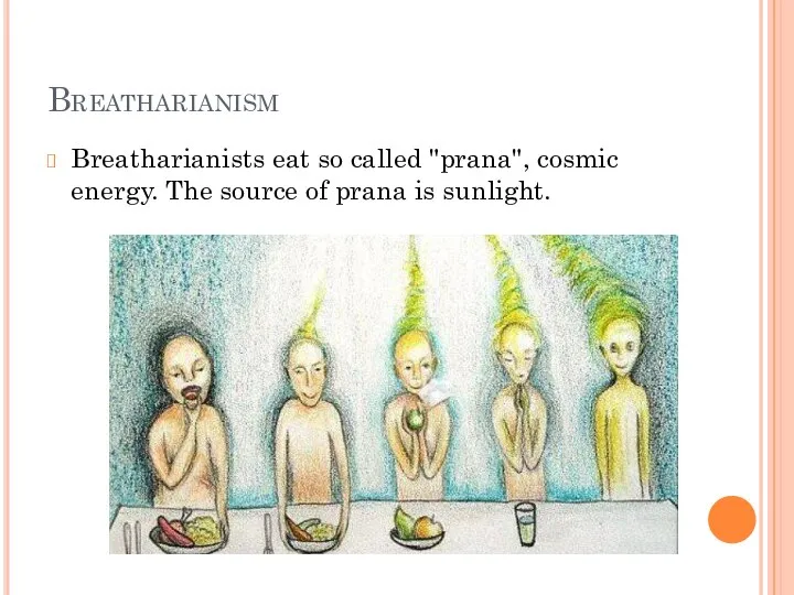 Breatharianism Breatharianists eat so called "prana", cosmic energy. The source of prana is sunlight.